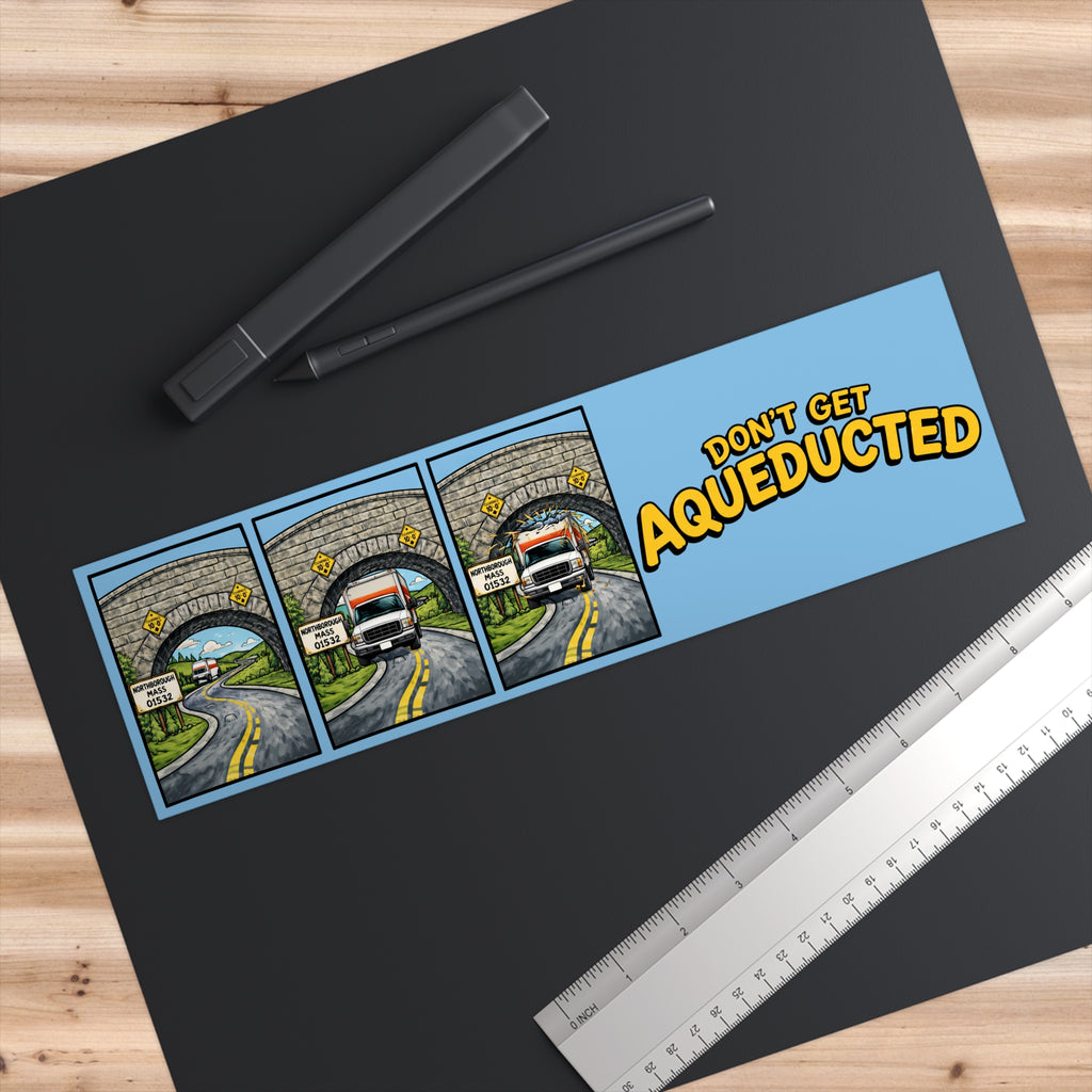 Don’t Get Aqueducted Bumper Sticker — Northborough, MA 01532